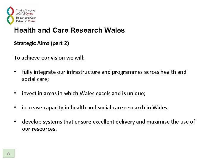 Health and Care Research Wales Strategic Aims (part 2) To achieve our vision we