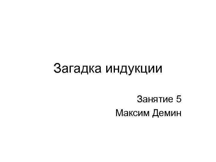 Загадка индукции Занятие 5 Максим Демин 