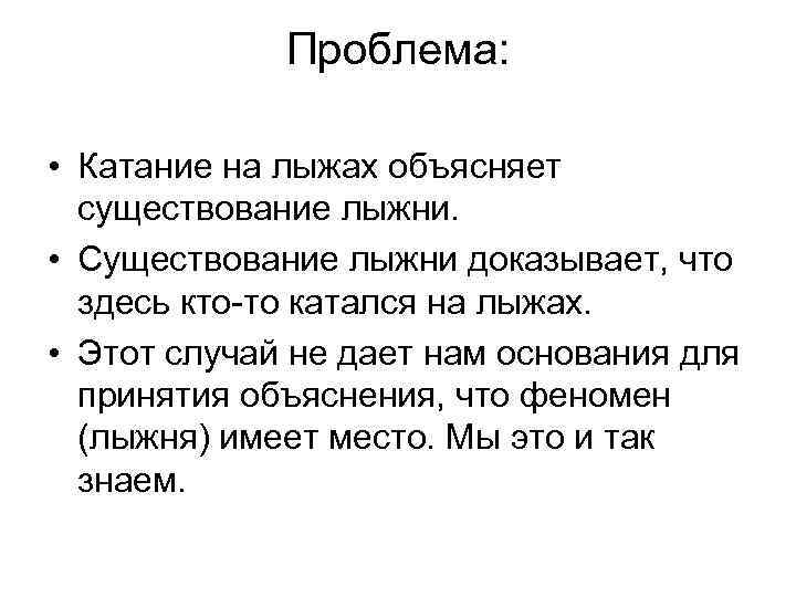 Проблема: • Катание на лыжах объясняет существование лыжни. • Существование лыжни доказывает, что здесь