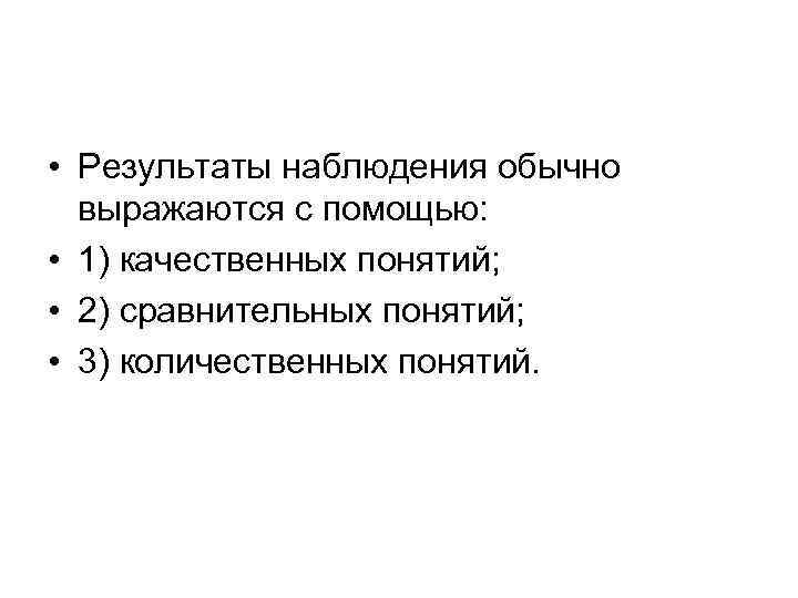  • Результаты наблюдения обычно выражаются с помощью: • 1) качественных понятий; • 2)