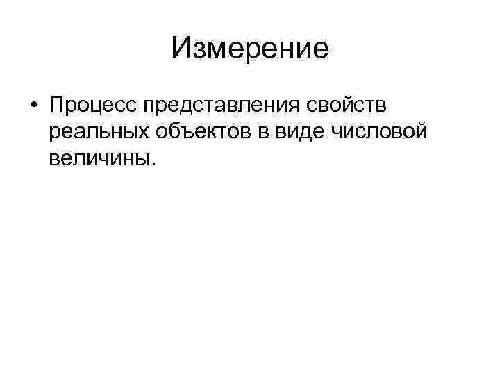 Измерение • Процесс представления свойств реальных объектов в виде числовой величины. 