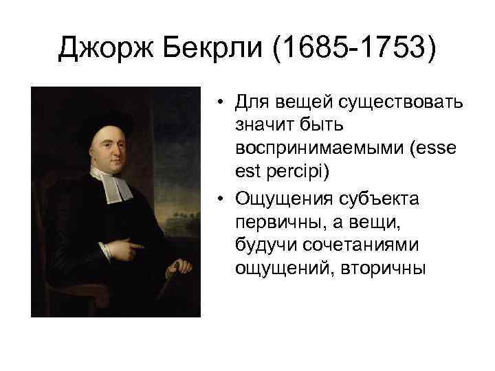 Джорж Бекрли (1685 -1753) • Для вещей существовать значит быть воспринимаемыми (esse est percipi)