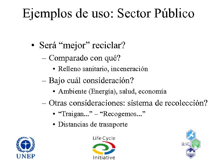Ejemplos de uso: Sector Público • Será “mejor” reciclar? – Comparado con qué? •