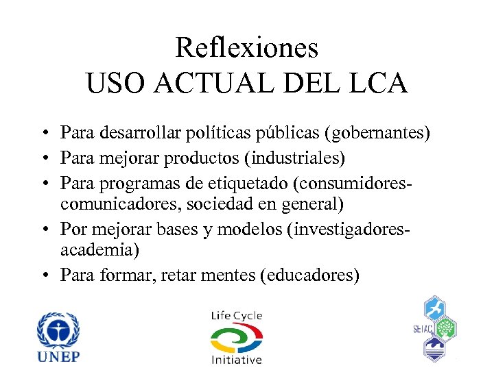 Reflexiones USO ACTUAL DEL LCA • Para desarrollar políticas públicas (gobernantes) • Para mejorar