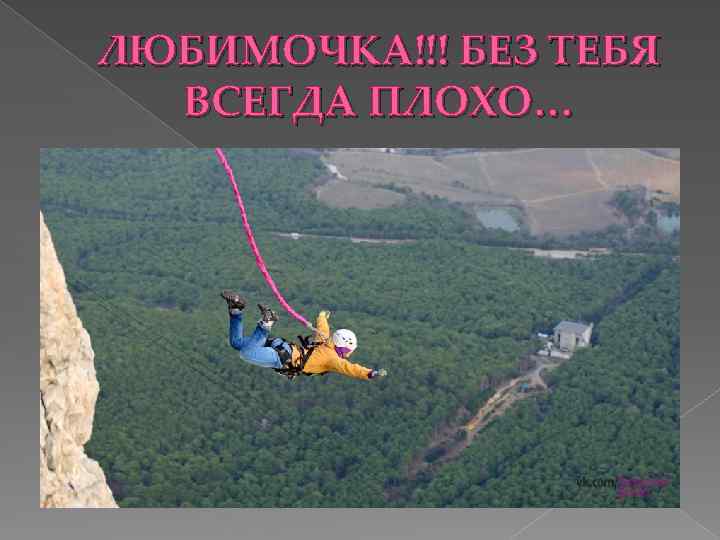 ЛЮБИМОЧКА!!! БЕЗ ТЕБЯ ВСЕГДА ПЛОХО… 