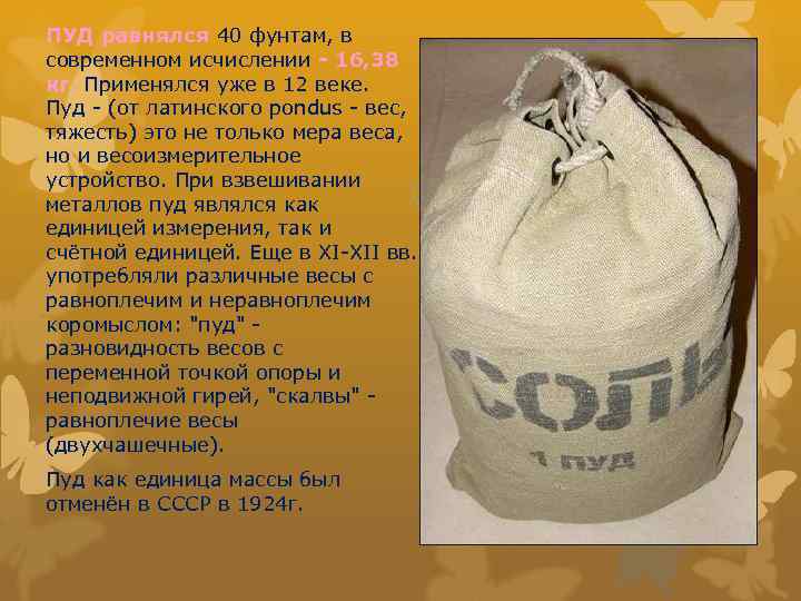 ПУД равнялся 40 фунтам, в современном исчислении - 16, 38 кг. Применялся уже в