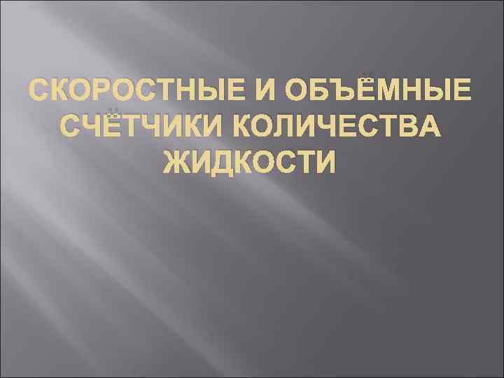 СКОРОСТНЫЕ И ОБЪЁМНЫЕ СЧЁТЧИКИ КОЛИЧЕСТВА ЖИДКОСТИ 