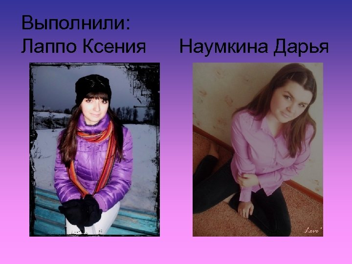 Выполнили: Лаппо Ксения Наумкина Дарья 