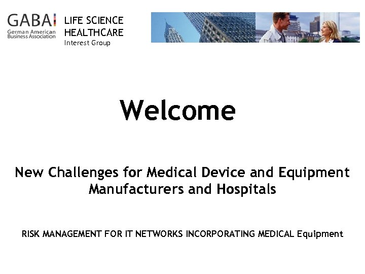 LIFE SCIENCE HEALTHCARE Interest Group Welcome New Challenges for Medical Device and Equipment Manufacturers