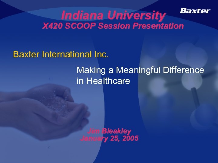 Indiana University X 420 SCOOP Session Presentation Baxter International Inc. Making a Meaningful Difference