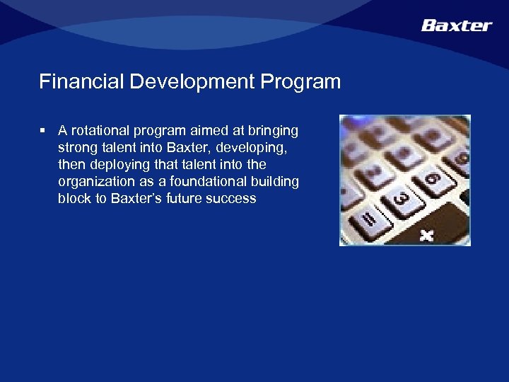 Financial Development Program § A rotational program aimed at bringing strong talent into Baxter,