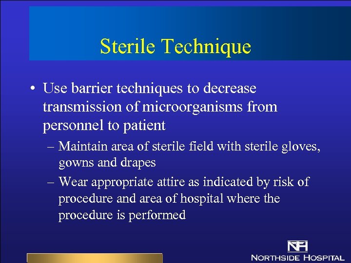 Sterile Technique • Use barrier techniques to decrease transmission of microorganisms from personnel to