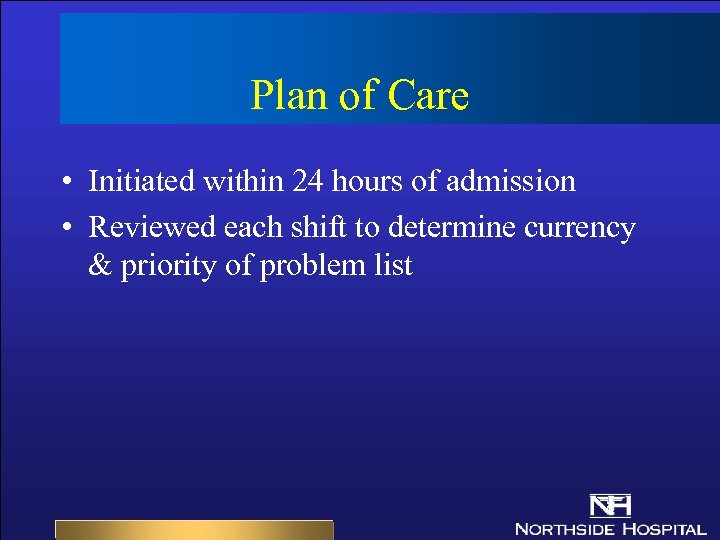 Plan of Care • Initiated within 24 hours of admission • Reviewed each shift