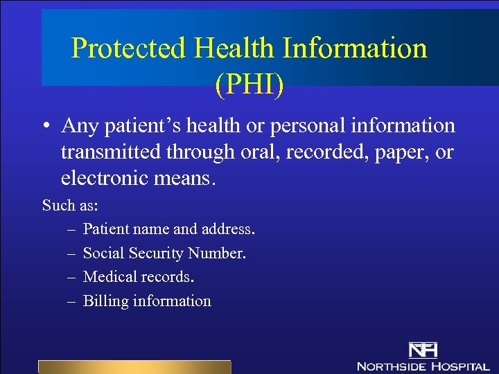 Protected Health Information (PHI) • Any patient’s health or personal information transmitted through oral,