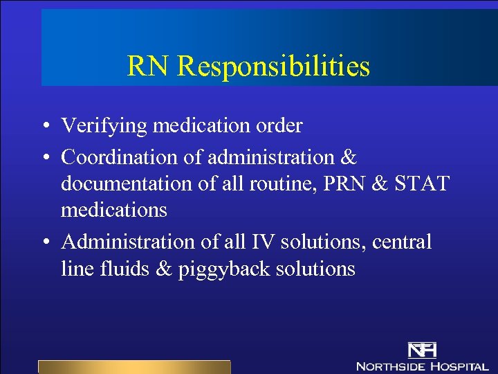 RN Responsibilities • Verifying medication order • Coordination of administration & documentation of all