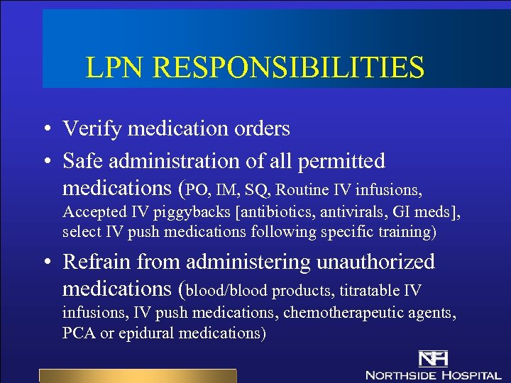 LPN RESPONSIBILITIES • Verify medication orders • Safe administration of all permitted medications (PO,