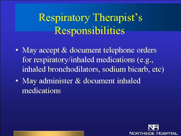 Respiratory Therapist’s Responsibilities • May accept & document telephone orders for respiratory/inhaled medications (e.