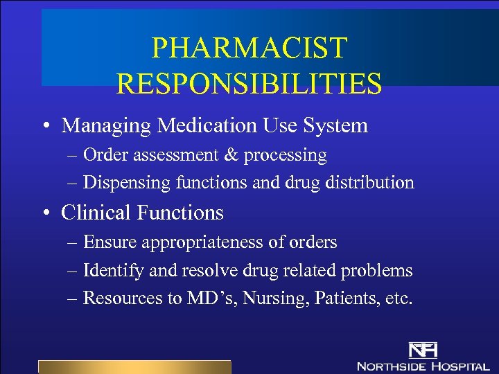 PHARMACIST RESPONSIBILITIES • Managing Medication Use System – Order assessment & processing – Dispensing