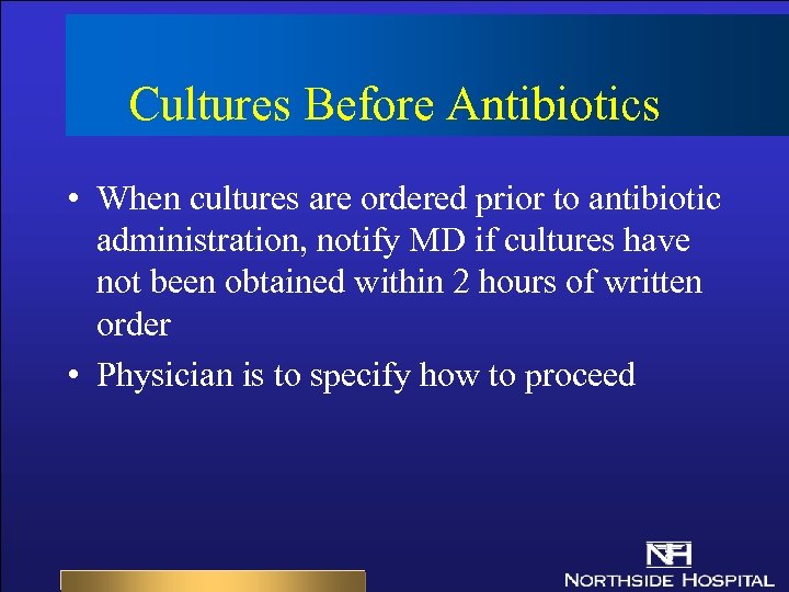 Cultures Before Antibiotics • When cultures are ordered prior to antibiotic administration, notify MD