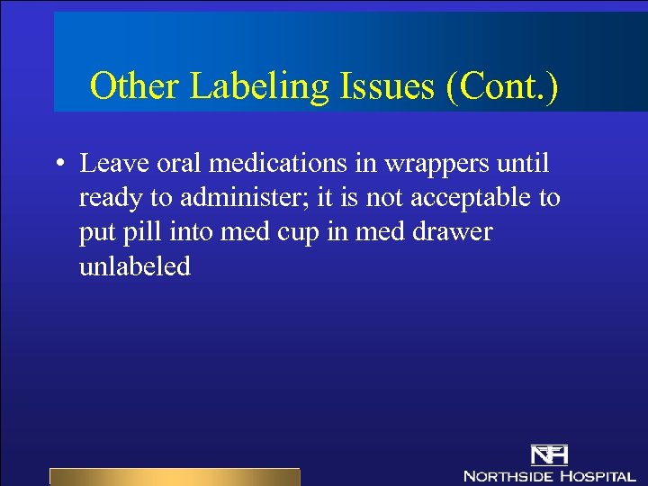 Other Labeling Issues (Cont. ) • Leave oral medications in wrappers until ready to