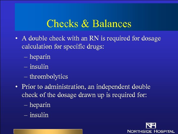 Checks & Balances • A double check with an RN is required for dosage