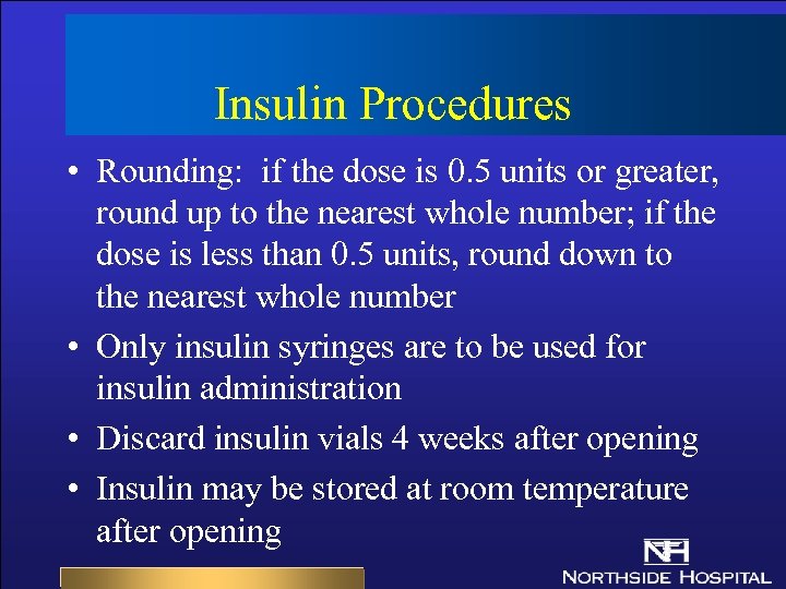 Insulin Procedures • Rounding: if the dose is 0. 5 units or greater, round