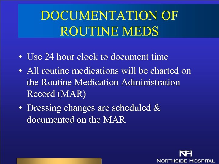 DOCUMENTATION OF ROUTINE MEDS • Use 24 hour clock to document time • All