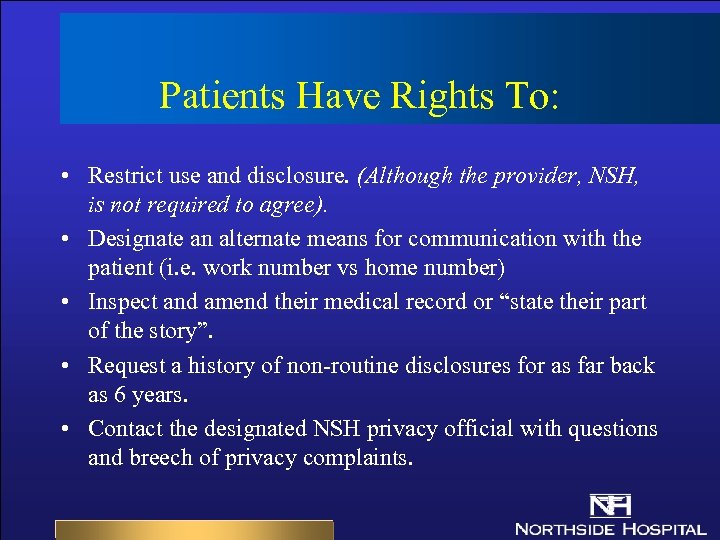 Patients Have Rights To: • Restrict use and disclosure. (Although the provider, NSH, is