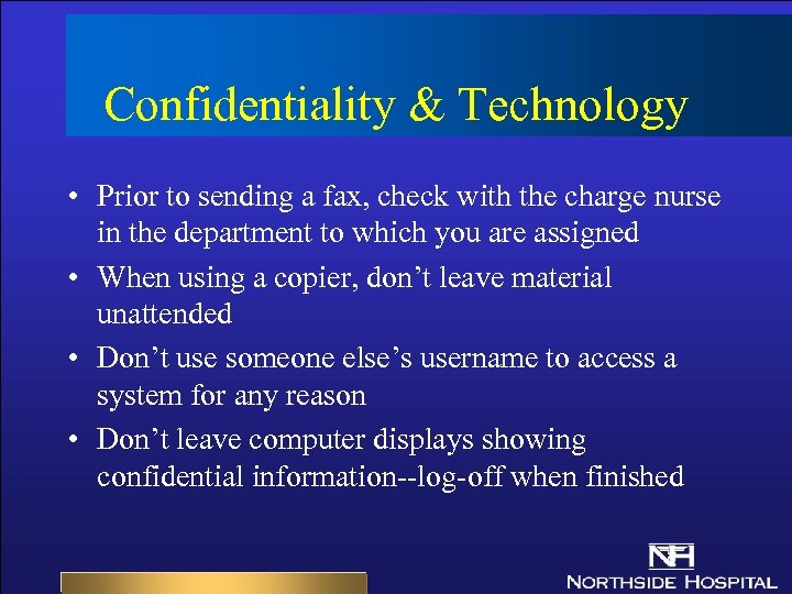 Confidentiality & Technology • Prior to sending a fax, check with the charge nurse