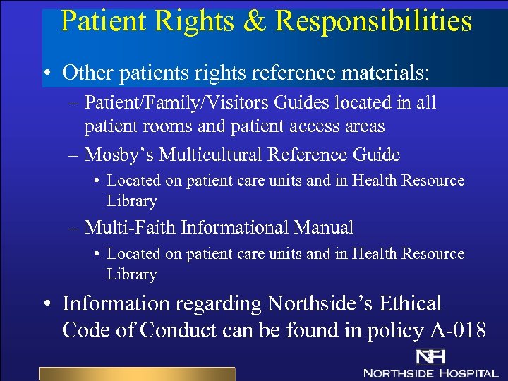 Patient Rights & Responsibilities • Other patients rights reference materials: – Patient/Family/Visitors Guides located