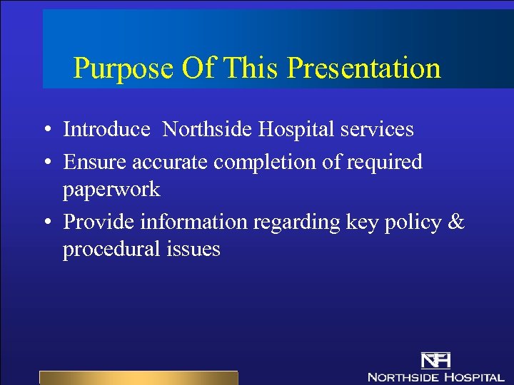 Purpose Of This Presentation • Introduce Northside Hospital services • Ensure accurate completion of