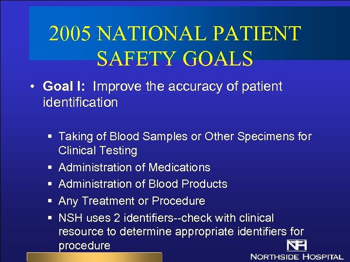 2005 NATIONAL PATIENT SAFETY GOALS • Goal I: Improve the accuracy of patient identification
