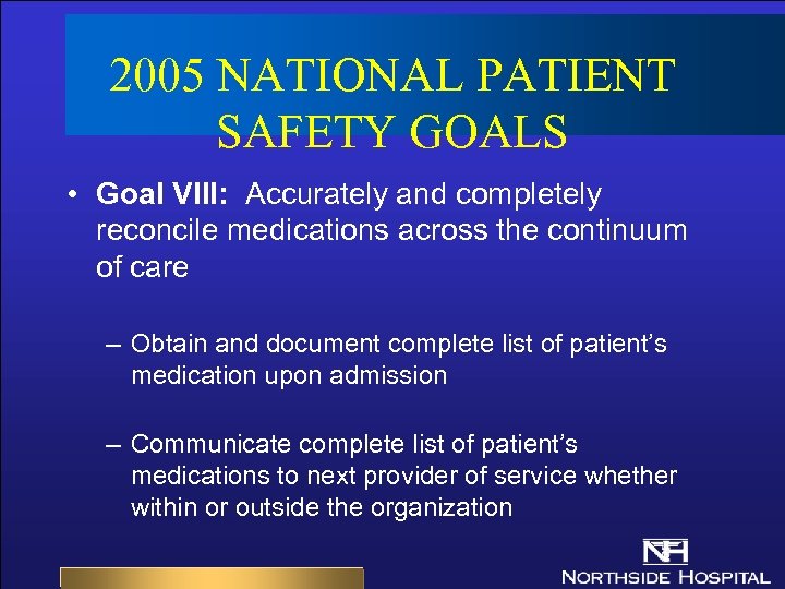 2005 NATIONAL PATIENT SAFETY GOALS • Goal VIII: Accurately and completely reconcile medications across