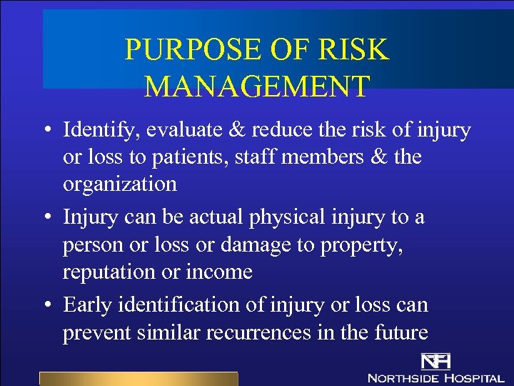 PURPOSE OF RISK MANAGEMENT • Identify, evaluate & reduce the risk of injury or