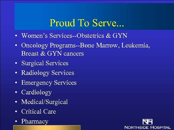 Proud To Serve. . . • Women’s Services--Obstetrics & GYN • Oncology Programs--Bone Marrow,