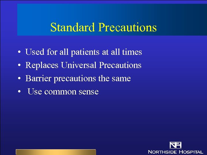 Standard Precautions • • Used for all patients at all times Replaces Universal Precautions