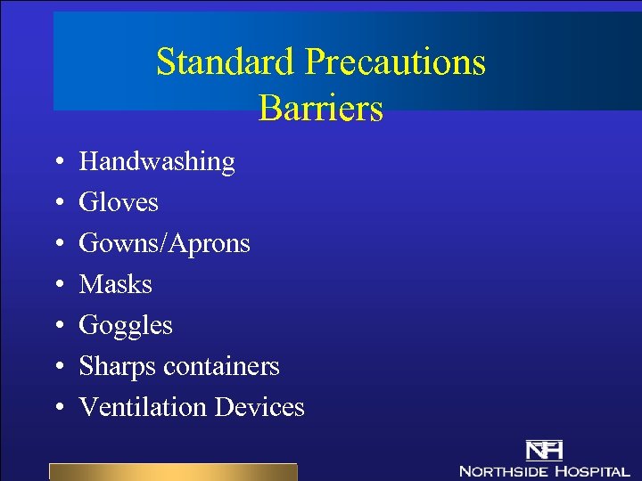 Standard Precautions Barriers • • Handwashing Gloves Gowns/Aprons Masks Goggles Sharps containers Ventilation Devices
