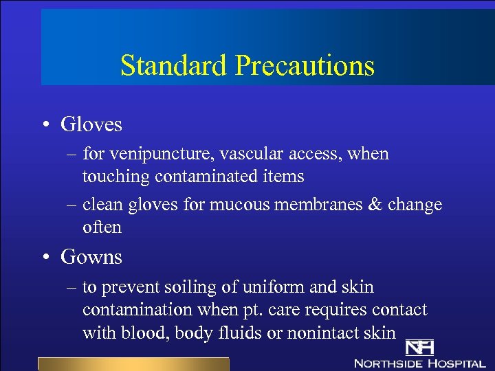 Standard Precautions • Gloves – for venipuncture, vascular access, when touching contaminated items –