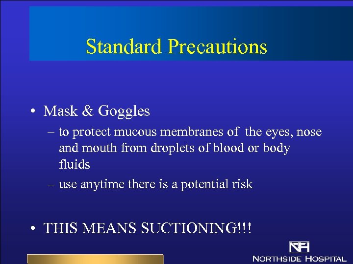 Standard Precautions • Mask & Goggles – to protect mucous membranes of the eyes,