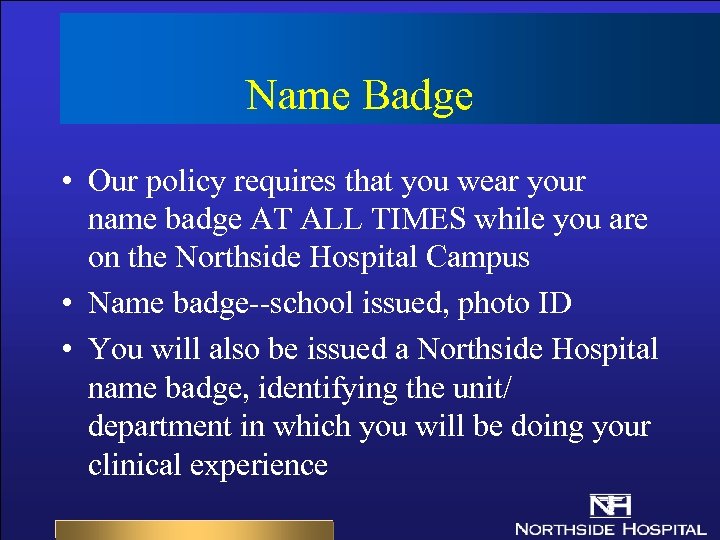 Name Badge • Our policy requires that you wear your name badge AT ALL