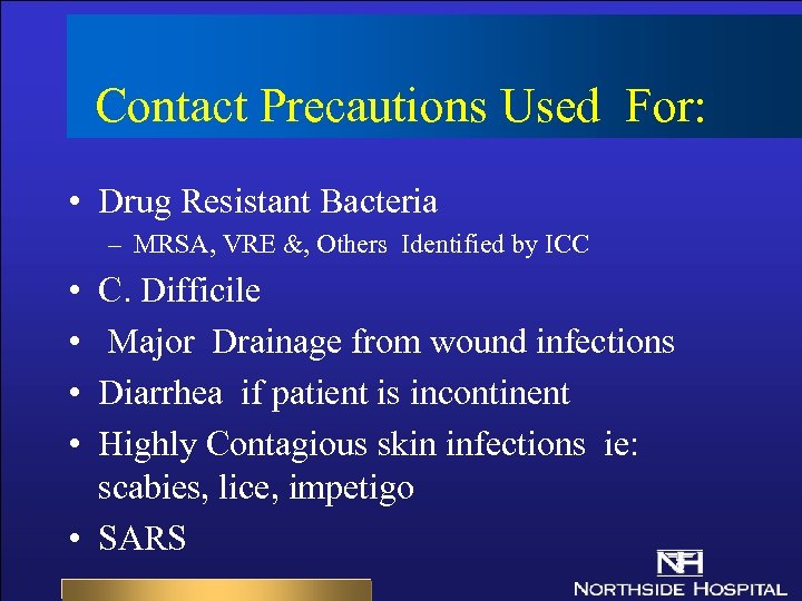 Contact Precautions Used For: • Drug Resistant Bacteria – MRSA, VRE &, Others Identified