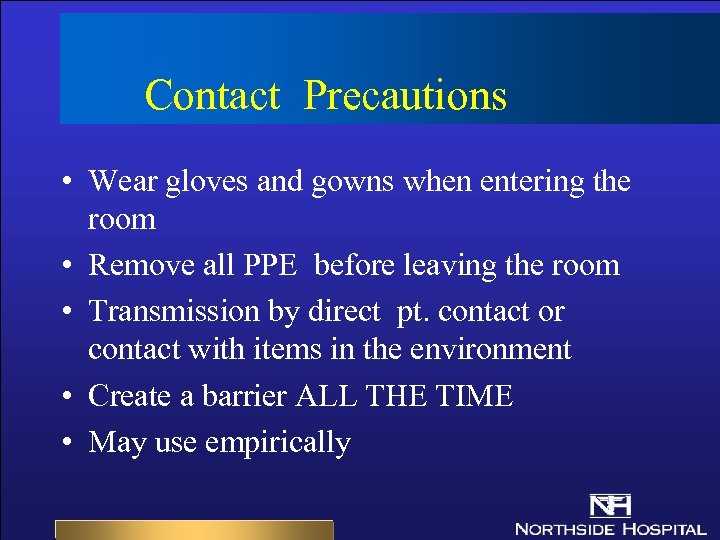 Contact Precautions • Wear gloves and gowns when entering the room • Remove all