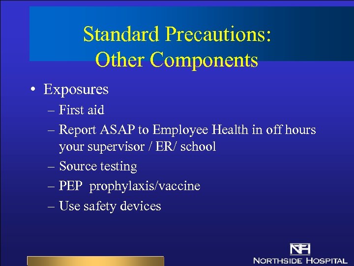 Standard Precautions: Other Components • Exposures – First aid – Report ASAP to Employee