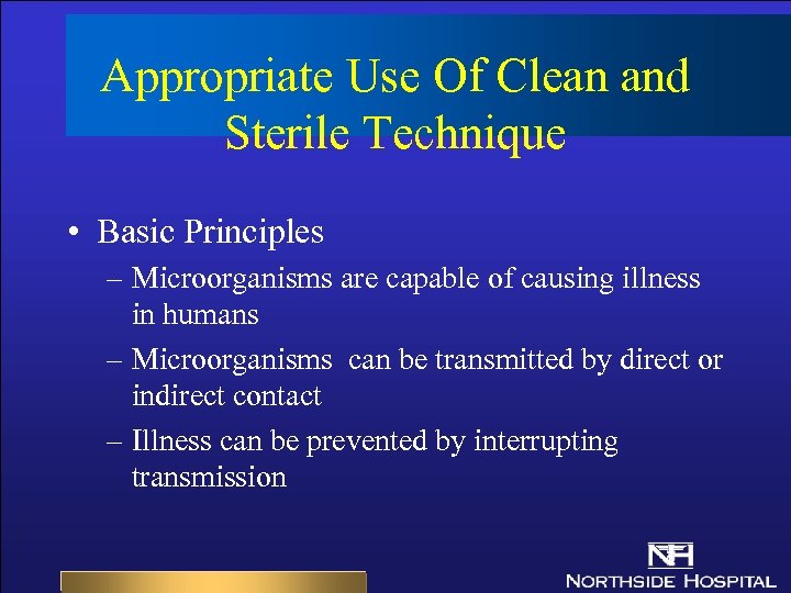 Appropriate Use Of Clean and Sterile Technique • Basic Principles – Microorganisms are capable