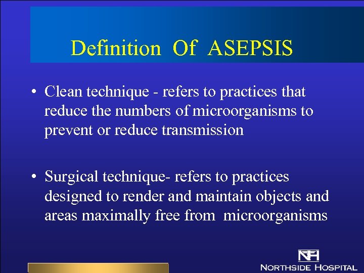 Definition Of ASEPSIS • Clean technique - refers to practices that reduce the numbers