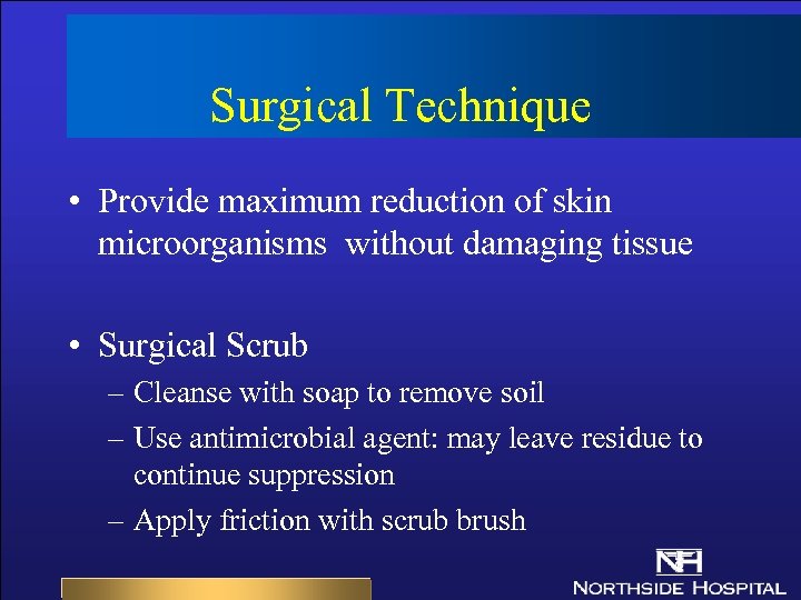 Surgical Technique • Provide maximum reduction of skin microorganisms without damaging tissue • Surgical