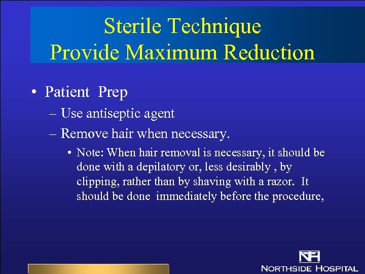 Sterile Technique Provide Maximum Reduction • Patient Prep – Use antiseptic agent – Remove
