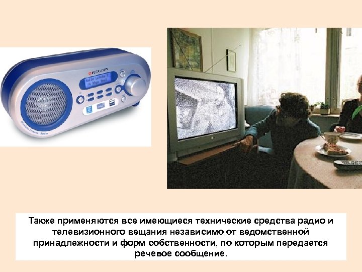 Также применяются все имеющиеся технические средства радио и телевизионного вещания независимо от ведомственной принадлежности