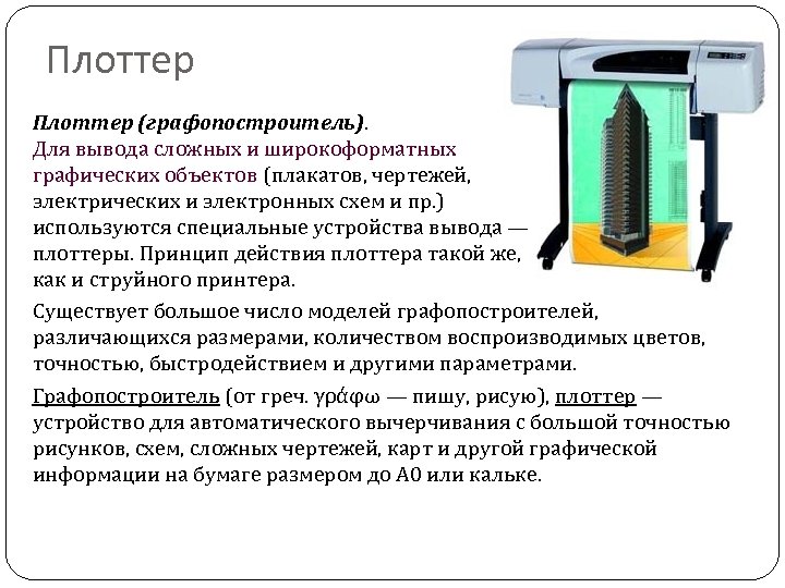 Плоттер (графопостроитель). Для вывода сложных и широкоформатных графических объектов (плакатов, чертежей, электрических и электронных