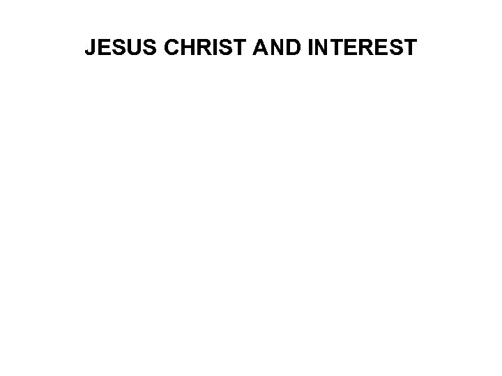 JESUS CHRIST AND INTEREST 